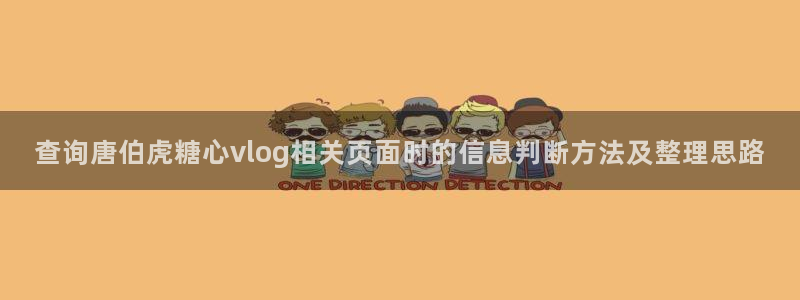 糖心app官网下载:查询唐伯虎糖心vlog相关页面时的信息判断方法及整理思路