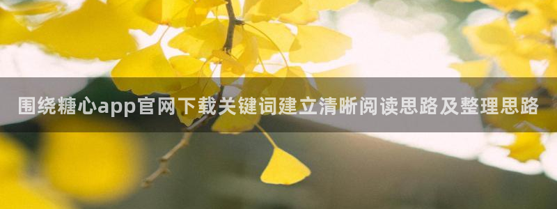 糖心vlog免费入口:围绕糖心app官网下载关键词建立清晰阅读思路及整理思路